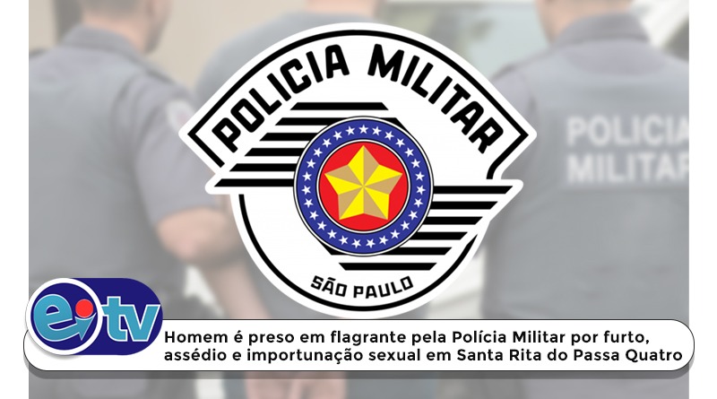 Homem é preso em flagrante pela Polícia Militar por furto, assédio e importunação sexual em Santa Rita do Passa Quatro