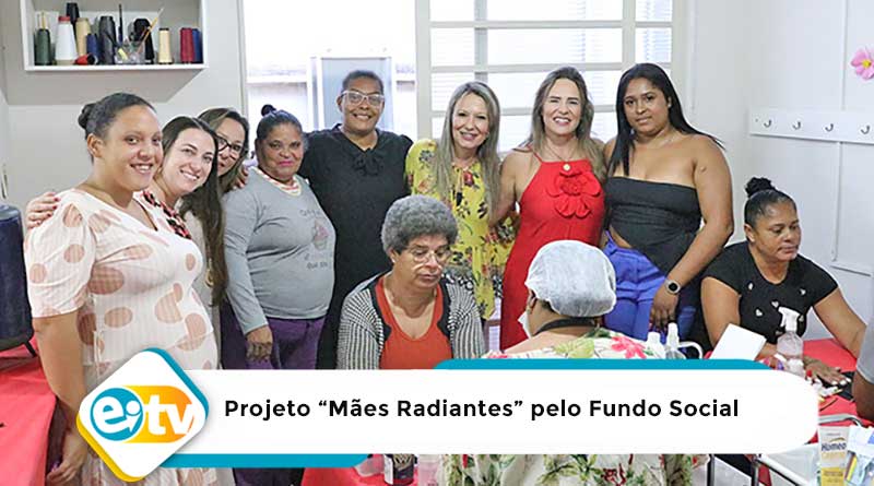Fundo Social, Secretaria de Desenvolvimento Social e CCI realizam o projeto “Mães Radiantes”