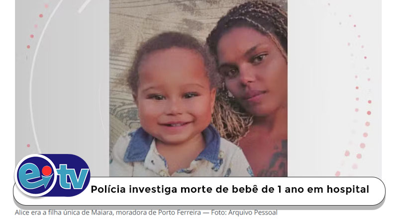 Polícia investiga morte de bebê de 1 ano em hospital de Porto Ferreira; mãe vê negligência