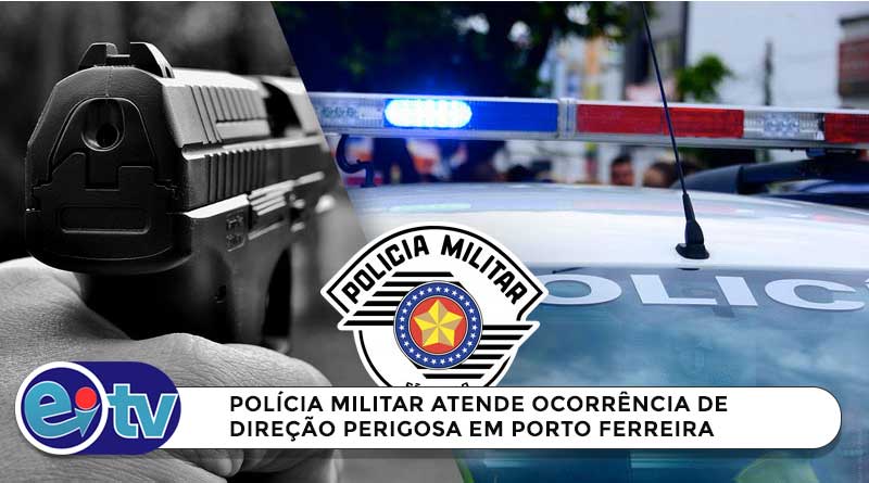 Polícia Militar atende ocorrência de direção perigosa em Porto Ferreira