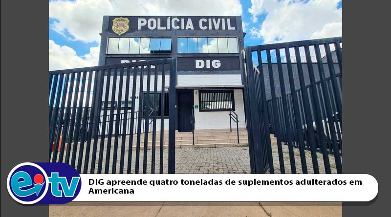 DIG apreende quatro toneladas de suplementos adulterados em Americana