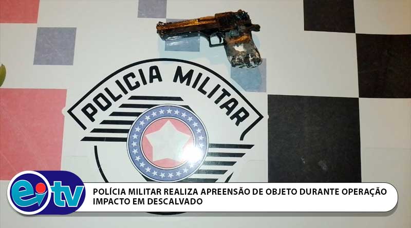POLÍCIA MILITAR REALIZA APREENSÃO DE OBJETO DURANTE OPERAÇÃO IMPACTO EM DESCALVA [...]