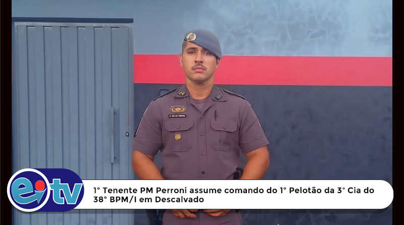 1º Tenente PM Perroni assume comando do 1º Pelotão da 3ª Cia do 38º BPM/I em Des [...]