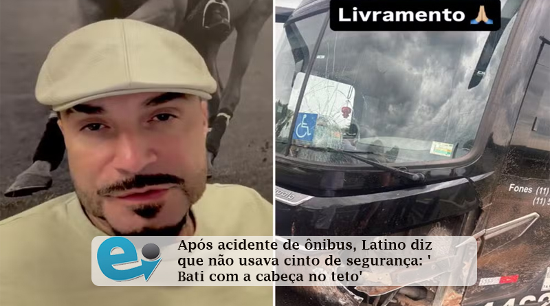 Após acidente de ônibus, Latino diz que não usava cinto de segurança: ‘Bati com a cabeça no teto’