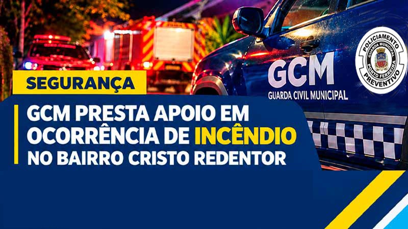 GCM PRESTA APOIO EM OCORRÊNCIA DE INCÊNDIO NO BAIRRO CRISTO REDENTOR