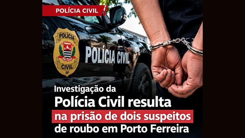 Investigação da Polícia Civil resulta na prisão de dois suspeitos de roubo em Porto Ferreira
